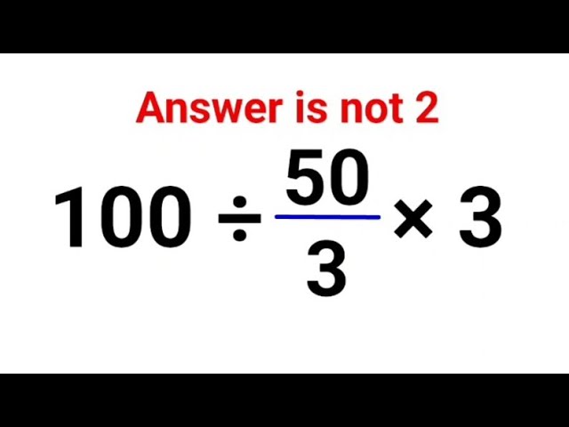 100 ÷ 50/3 × 3. Literally everyone thought the answer was 2 and got it wrong! Can you do it right?