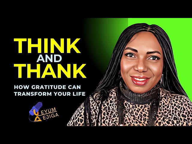 Think and Thank: How Gratitude Can Transform Your Life in 2025 | Eyum Ejiga