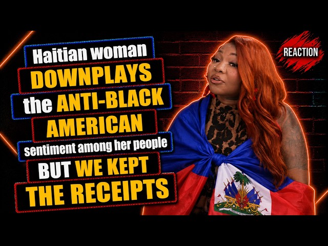 Haitian woman DOWNPLAYS the ANTI-BLACK AMERICAN sentiment among her people BUT WE KEPT THE RECEIPTS