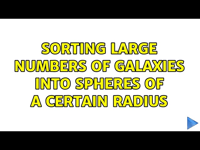 Sorting large numbers of galaxies into spheres of a certain radius
