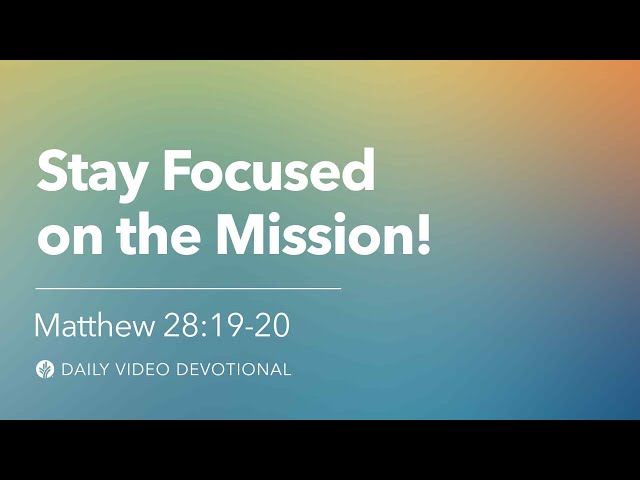 Stay Focused on the Mission! | Matthew 28:19-20 | Our Daily Bread Video Devotional