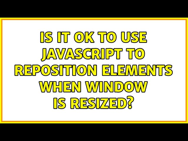 Is it OK to use JavaScript to reposition elements when window is resized? (2 Solutions!!)