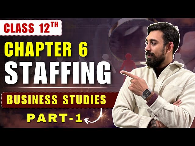 Staffing | Chapter 6 | Business Studies | Class 12 | Part 1