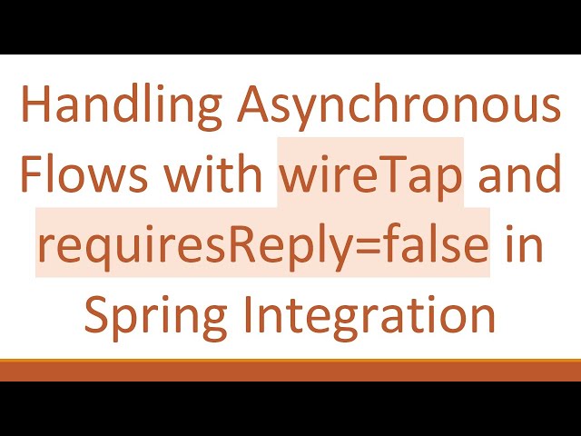 Handling Asynchronous Flows with wireTap and requiresReply=false in Spring Integration