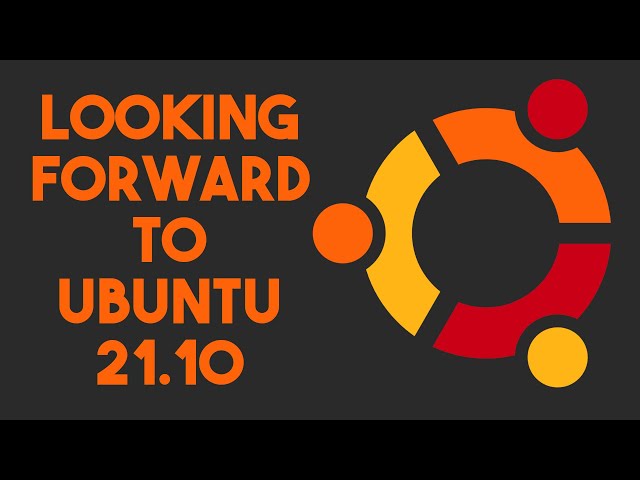 Looking Forward to Ubuntu 21.10