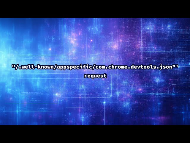 "/.well-known/appspecific/com.chrome.devtools.json"' request