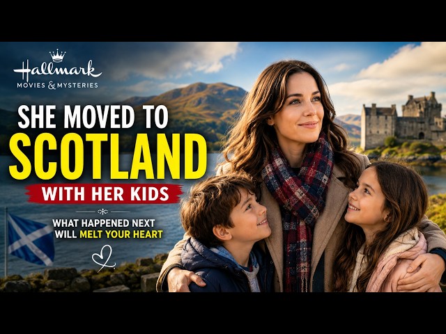 She Moved to Scotland With Her Kids  What Happened Next Will Melt Your Heart Hallmark Movie
