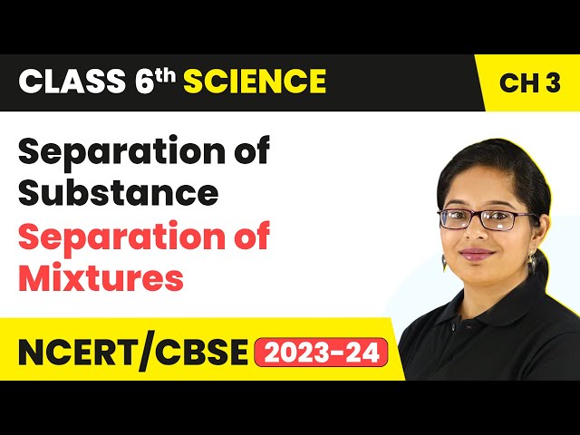 Separation of Mixtures - Separation of Substance | Class 6 Science Chapter 3