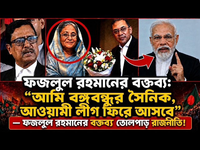 ফজলুল রহমানের বক্তব্য: "আমি বঙ্গবন্ধুর সৈনিক, আওয়ামী লীগ ফিরে আসবে" | রাজনৈতিক বিশ্লেষণ