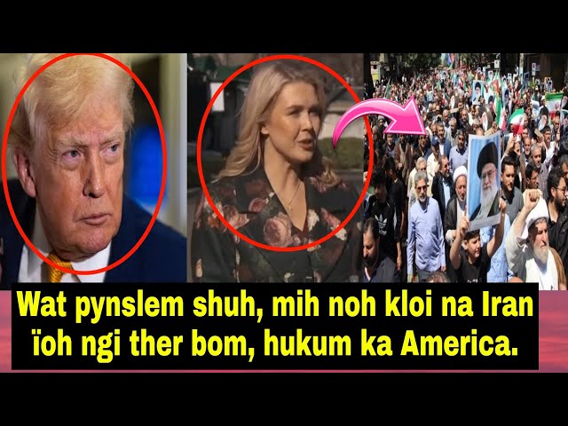 "Mih noh kloi na Iran ïoh ngi ther bom ha kano kano ka por", ong ka America.