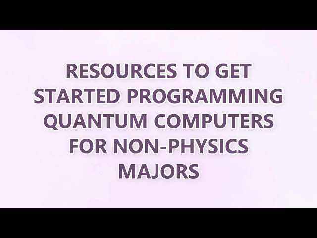 Resources to get started programming quantum computers for non-physics majors (7 SOLUTIONS!!)