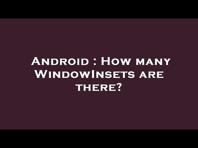 Android : How many WindowInsets are there?