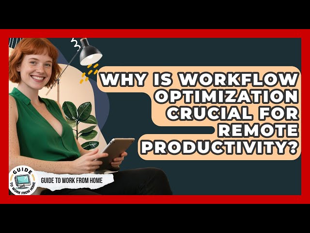 Why Is Workflow Optimization Crucial For Remote Productivity? - Guide To Work From Home