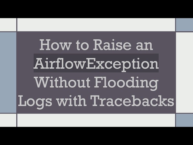 How to Raise an AirflowException Without Flooding Logs with Tracebacks