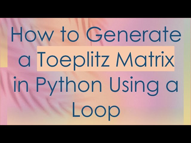 How to Generate a Toeplitz Matrix in Python Using a Loop