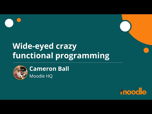 Wide-eyed crazy functional programming | Cameron Ball | MoodleMoot Global 2020