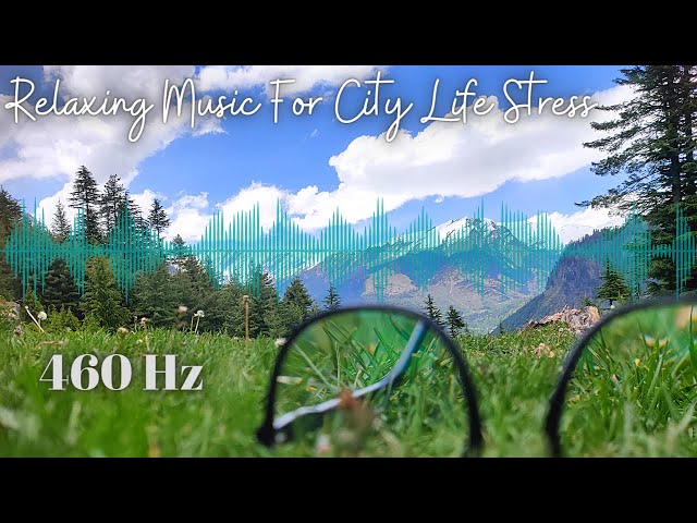 Relaxing Music for City Life Stress | 460 Hz Strong Healing Binaural Beats
