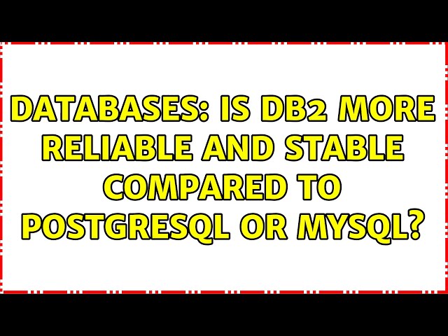 Databases: Is DB2 more reliable and stable compared to PostgreSQL or MySQL? (2 Solutions!!)