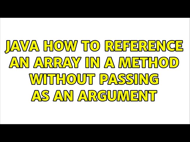 Java How to reference an array in a method without passing as an argument (2 Solutions!!)