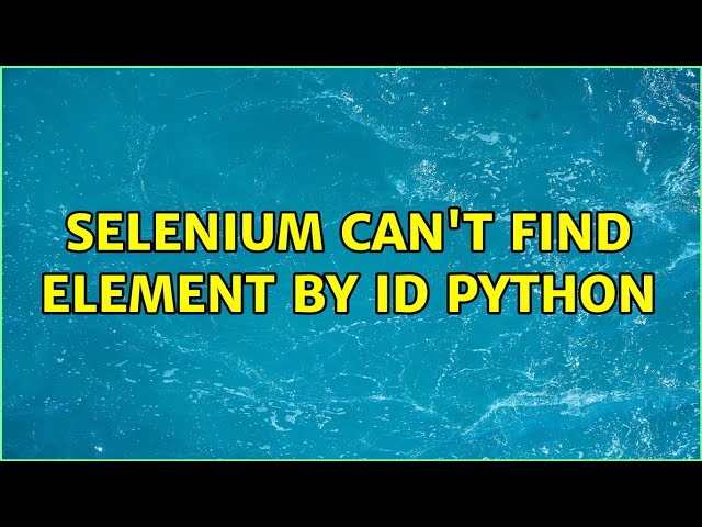 Selenium can't find element by id python (2 Solutions!!)