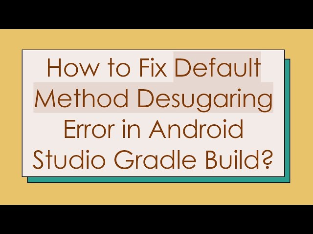 How to Fix Default Method Desugaring Error in Android Studio Gradle Build?