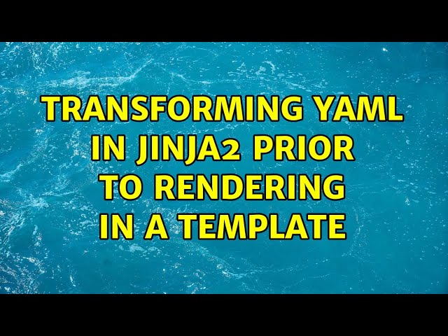 Transforming YAML in Jinja2 prior to rendering in a template (2 Solutions!!)