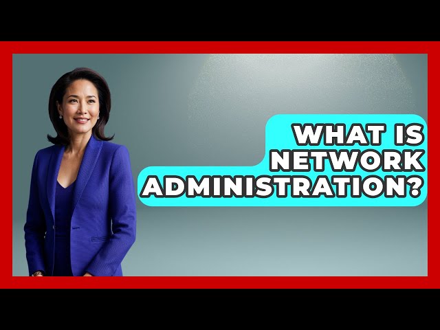What Is Network Administration? - Learn As An Adult