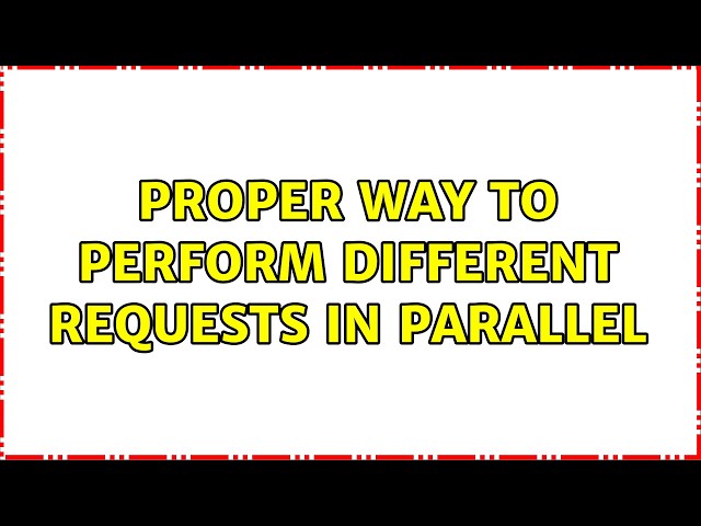 Proper way to perform different requests in parallel