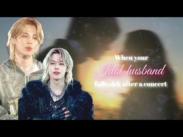 When your idol husband falls sick after a concert || Jimin FF