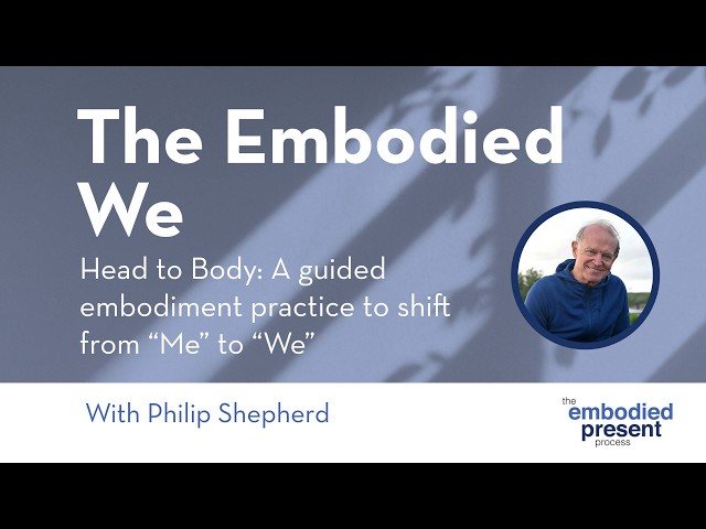 The Embodied We: A Guided Embodiment Practice to Shift from “Me” to “We” with Philip Shepherd