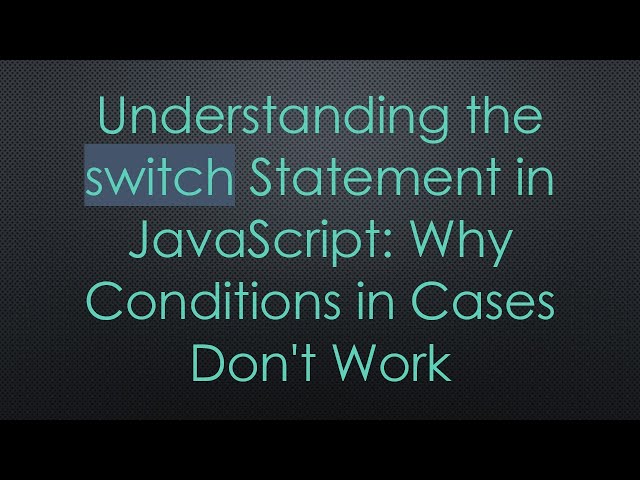 Understanding the switch Statement in JavaScript: Why Conditions in Cases Don't Work