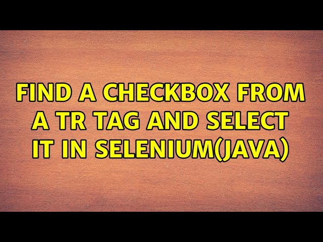 find a checkbox from a tr tag and select it in Selenium(java) (3 Solutions!!)
