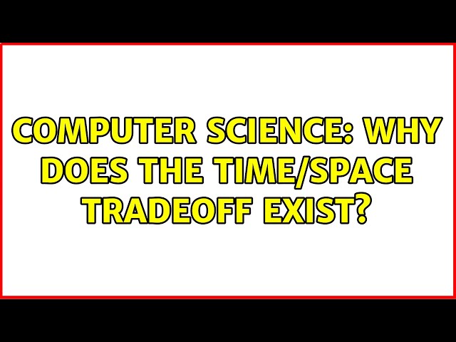 Computer Science: Why does the time/space tradeoff exist?