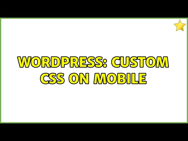 Wordpress: Custom CSS on mobile (2 Solutions!!)