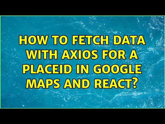 How to fetch data with axios for a placeid in Google maps and React?