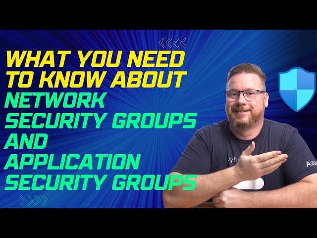 What You Need to Know About Azure Network Security Groups and Application Security Groups