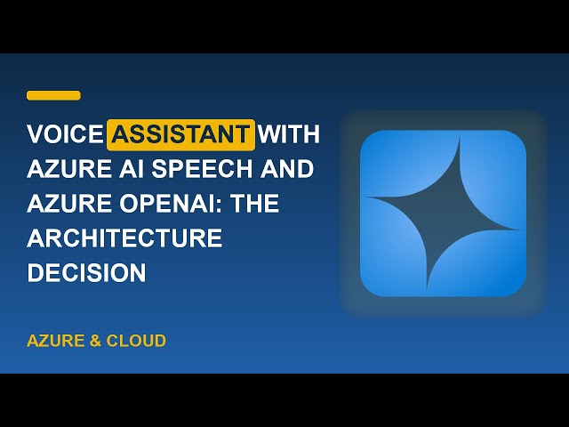 Voice Assistant with Azure AI Speech and Azure OpenAI: The Architecture Decision