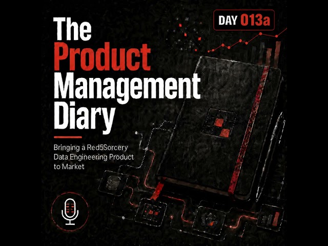 Day 013a - The Product Management Diary - Bringing a Red5Sorcery Data Engineering Product to Market
