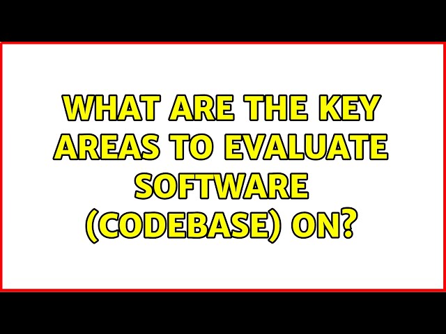What are the key areas to evaluate software (codebase) on?