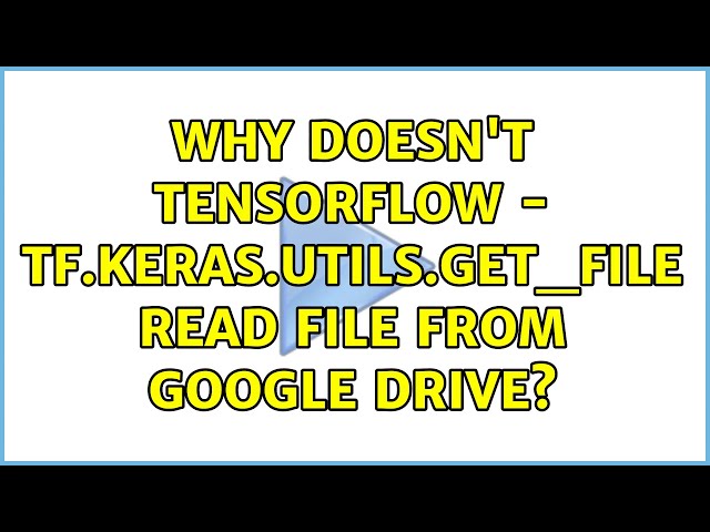 Why doesn't TensorFlow - tf.keras.utils.get_file read file from google drive?