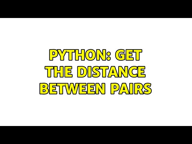 Python: get the distance between pairs (2 Solutions!!)