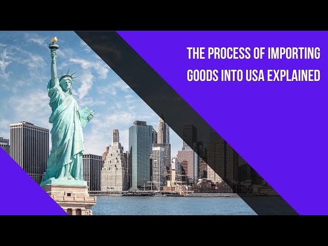 The Process of Importing Goods Into USA Explained