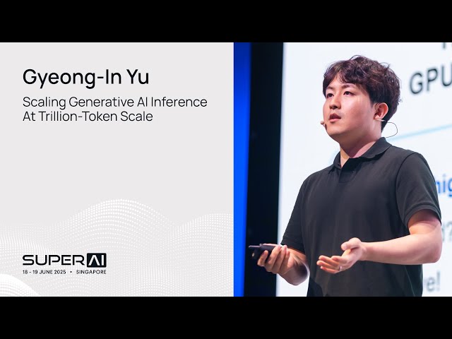 Gyeong-In Yu - Scaling Generative AI Inference at Trillion-Token Scale - SuperAI Singapore 2025