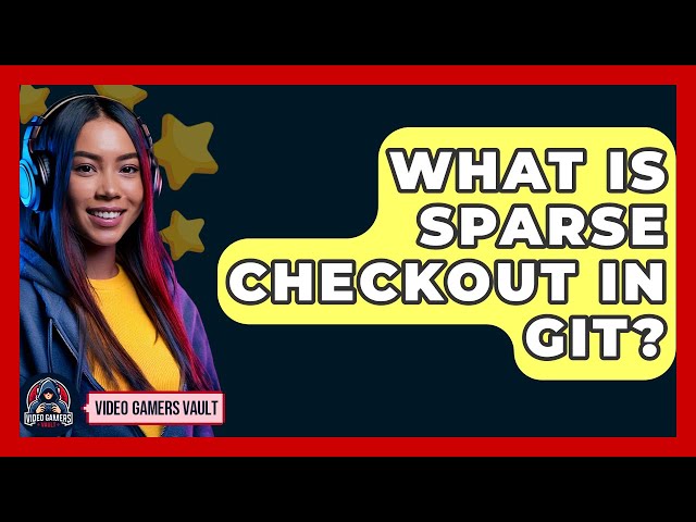 What Is Sparse Checkout In Git? - Video Gamers Vault