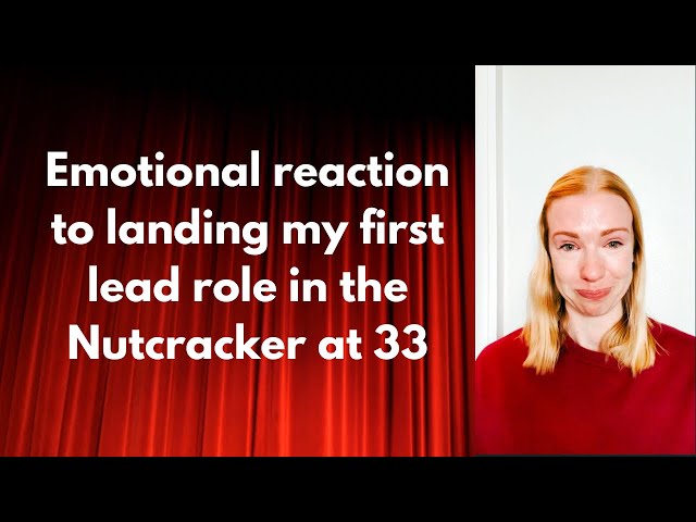 Emotional reaction to getting my first lead role in the Nutcracker at 33