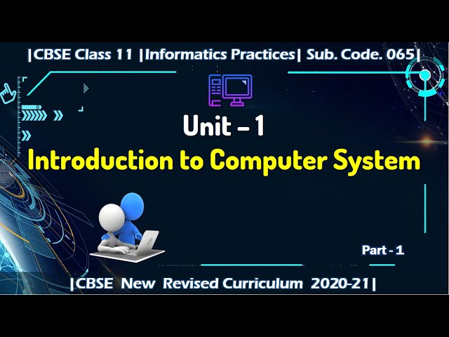 Part - 1 | Unit 1 | Introduction to Computer System | Class 11 | Informatics Practices | IP 065 |