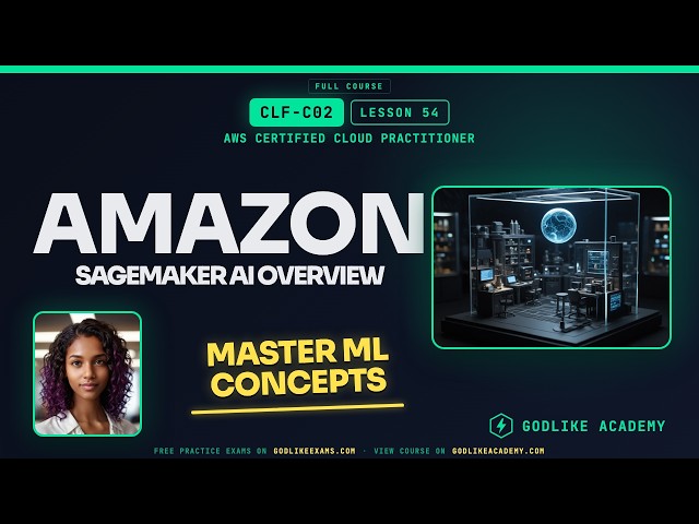 CLF-C02 AWS Certified Cloud Practitioner · Lesson 54: SageMaker AI Overview + Build ML Fast