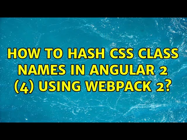 How to hash CSS class names in Angular 2 (4) using Webpack 2? (2 Solutions!!)