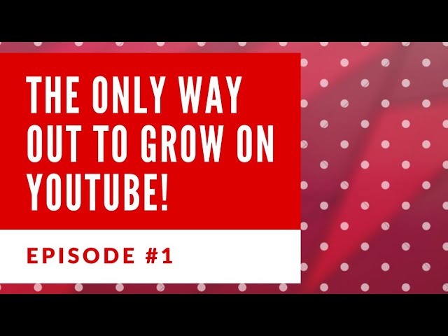 The Only Way Out To Grow On Youtube Episode #1