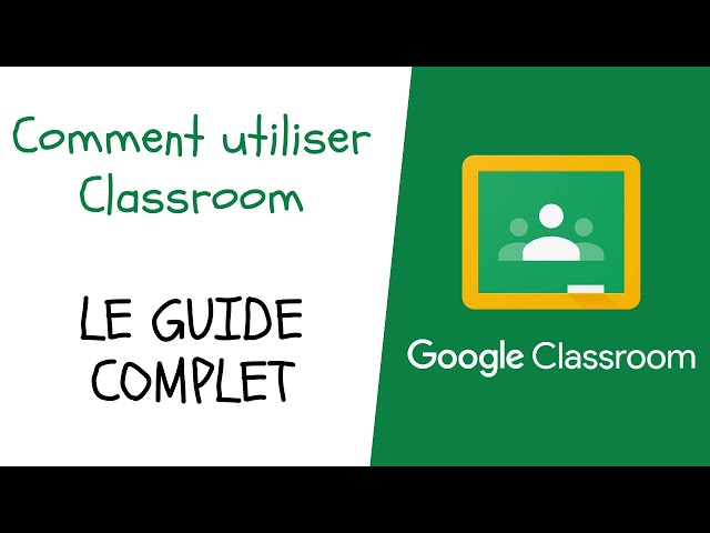 Comment utiliser Google Classroom - le guide complet